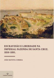 Escravidão e Liberdade na Imperial Fazenda de Santa Cruz (1856-1891) Autor: João Batista Correa