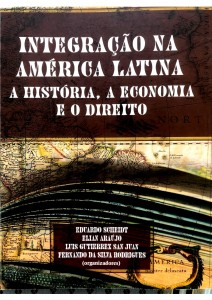 Integração na América Latina  A História, a Economia e o Direito Autores: Eduardo Scheidt Elian Araújo Luis Gutierrez San Juan Fernando da Silva Rodrigues (organizadores)
